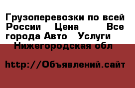 Грузоперевозки по всей России! › Цена ­ 33 - Все города Авто » Услуги   . Нижегородская обл.